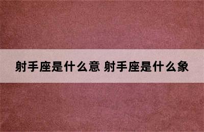 射手座是什么意 射手座是什么象